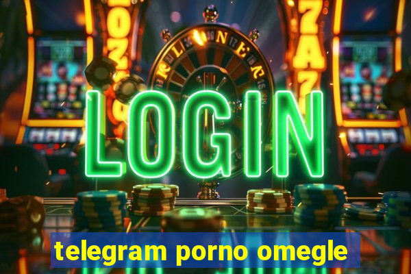 telegram porno omegle